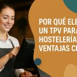 ¿Por Qué Elegir un TPV para Hostelería Ventajas Clave