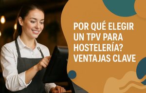 ¿Por Qué Elegir un TPV para Hostelería Ventajas Clave
